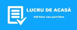 Lucru de acasa. Full- time sau part- time