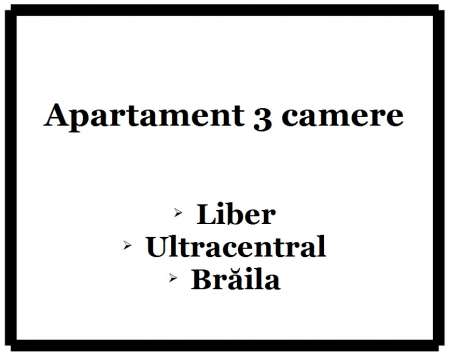 apartament 3 camere, braila, zona ultracentrala, proprietar 1